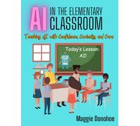 AI in the Elementary Classroom: Teaching AI with Confidence, Curiosity, and Care