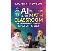 AI in the Math Classroom, Grades 6-8: 25 Enhancements to Make the Tech Work for You! (Corwin Mathematics Series)