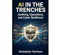 AI in the Trenches: Auditing, Operations, and Cyber Resilience (AI Cybersecurity & Resilience)