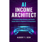 AI Income Architect: A Profitable Online Business and Passive Income Guide for Beginners and Entrepreneurs