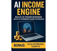 AI Income Engine: Build a High-Income Freelance Business Using AI, Automation & High-Ticket Systems