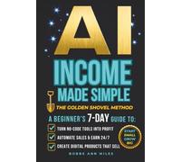 AI INCOME MADE SIMPLE The Golden Shovel Method: A Beginner’s 7-Day Guide to Creating and Selling Digital Products with No-Code Tools