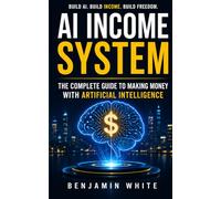 AI Income System : The Complete Guide to Making Money with Artificial Intelligence - Passive Income, Side Hustles, ChatGPT Business, Automated Online ... Income with AI, Automated Online Business