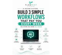 AI Income Systems: Build 3 Simple Workflows That Pay You Every Week: Real Systems. Real Income. Real Freedom.