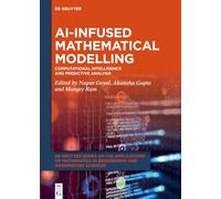 AI-Infused Mathematical Modelling: Computational Intelligence and Predictive Analysis (De Gruyter Series on the Applications of Mathematics in Engineering and Information Sciences)