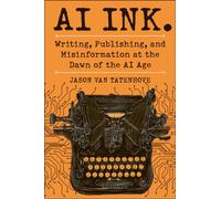 AI Ink. : Writing, Publishing, and Misinformation at the Dawn of the AI Age