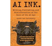 AI Ink.: Writing, Publishing, and Misinformation at the Dawn of the AI Age