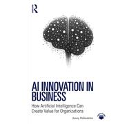 AI Innovation in Business : How Artificial Intelligence Can Create Value for Organizations