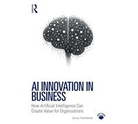 AI Innovation in Business : How Artificial Intelligence Can Create Value for Organizations