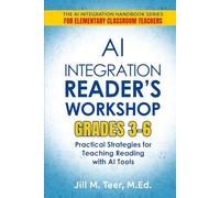 AI Integration for Reader's Workshop Grades 3-6: Practical Strategies for Teaching Reading with AI Tools (The AI Integration Handbook Series for Elementary Classrooms)