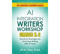 AI Integration for Teaching Writer's Workshop Grades K-2: Practical Strategies for Teaching Writing with AI Tools (The AI Integration Handbook Series for Elementary Classrooms)