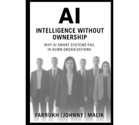AI: Intelligence Without Ownership: Why AI Smart Systems Fail in Dumb Organizations: 2 (Enterprise AI Leadership Trilogy)
