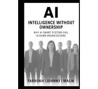 AI: Intelligence Without Ownership: Why AI Smart Systems Fail in Dumb Organizations (Enterprise AI Leadership Trilogy)