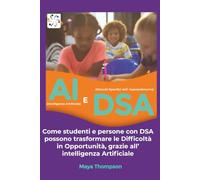 AI (Intelligenza Artificiale) E DSA (Disturbi Specifici dell' Apprendimento): Come studenti e persone con DSA possono trasformare le Difficoltà in Opportunità, grazie all’ intelligenza Artificiale