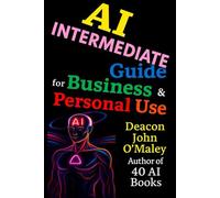 AI Intermediate Guide for Business & Personal Use (Deacon O’Maley: AI Coach for Small Business)