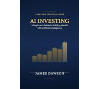 AI Investing: A Beginner's Guide to Building Wealth with Artificial Intelligence (Strategic Investor Series)