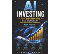 AI INVESTING FOR BEGINNERS: How to Build Wealth with Practical Strategies to Grow Wealth with AI Tools, Apps, and Smart Automation