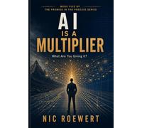AI Is A Multiplier: What are you giving it?: 5 (The Promise in the Process: The Complete Framework for Building a Business That Carries Trust, Revenue, and Growth)