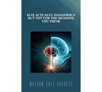 AI Is Actually Dangerous, but Not for the Reasons You Think