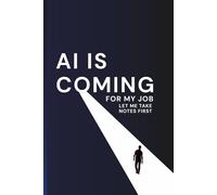 AI Is Coming for My Job: Let Me Take Notes First: Funny Tech Notebook for Overthinkers, Programmers, Designers, and Office Workers Facing the Robot Uprising