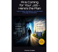 AI Is Coming for Your Job - Here’s the Plan: How to Adapt, Stay Relevant, and Get Ahead in the Age of Automation