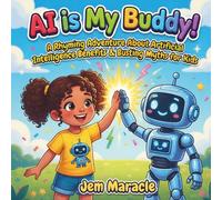 Ai is My Buddy!: A Rhyming Adventure About Artificial Intelligence Benefits & Busting Myths for Kids Ages 4-10