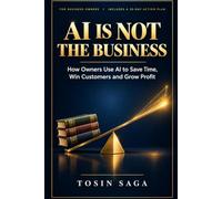 AI Is Not the Business: How Owners Use AI to Save Time, Win Customers and Grow Profit