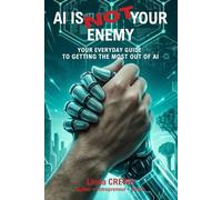 AI IS NOT YOUR ENEMY: Your Everyday Guide to Getting the Most Out of AI (L'EXCELLENCE PAR L'EXPÉRIENCE)