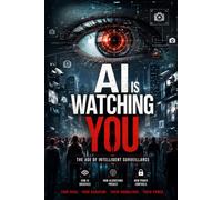 AI Is Watching You 'The Age of Intelligent Surveillance': How Artificial Intelligence Is Reshaping Privacy, Human Behavior, Truth, Power, and the Future of Humanity