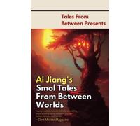 Ai Jiang's Smol Tales From Between Worlds (Tales From Between Presents)
