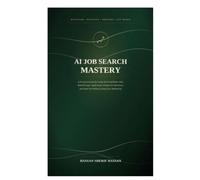 AI Job Search Mastery: A Practical System for Using AI to Find Better Jobs, Build Stronger Applications, Prepare for Interviews, and Stand Out Without Losing Your Authenticity