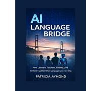 AI Language Bridge: How Learners, Teachers, Parents, and AI Work Together When Language Gets in the Way (AI Learning Series)