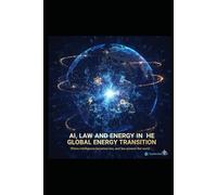 AI, Law, and Energy in the Global Energy Transition: A Practical Framework for AI-Driven Legal Structuring, ESG Intelligence, and Decentralized Energy Markets for Lawyers, Investors, and Policymakers