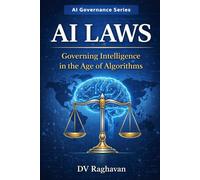 AI Laws: Governing Intelligence in the Age of Algorithms: Global Regulation, Compliance Risks, and the Future of Artificial Intelligence (AI Governance Series)