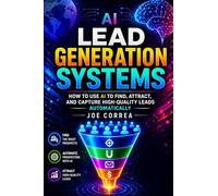 AI Lead Generation Systems: How to Use AI to Find, Attract, and Capture High-Quality Leads Automatically: 3 (AI Sales Revolution)