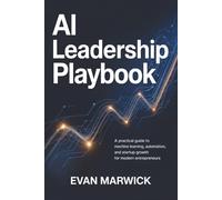 AI Leadership Playbook: A Practical Guide to Machine Learning, Automation, and Startup Growth for Modern Entrepreneurs