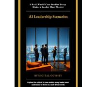 AI Leadership Scenarios: 5 Real-World Case Studies Every Modern Leader Must Master (The Modern Leader Series)
