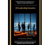 AI Leadership Scenarios: 5 Real-World Case Studies Every Modern Leader Must Master (The Modern Leader Series)