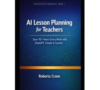 AI Lesson Planning for Teachers: Save 10+ Hours Every Week with ChatGPT, Claude & Gemini (PRACTICAL AI FOR EDUCATORS)