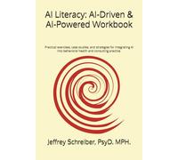 AI Literacy: AI-Driven & AI-Powered Workbook: Practical exercises, case studies, and strategies for integrating AI into behavioral health and consulting practice.