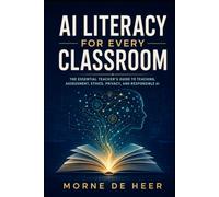 AI Literacy for Every Classroom: A Teacher’s Practical Guide to Teaching, Assessing, and Leading Responsibly in the Age of Artificial Intelligence (Teachers Friend)