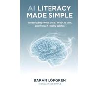 AI Literacy Made Simple: Understand What AI Is, What It Isn’t, and How It Really Works