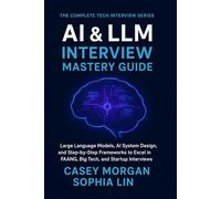 AI & LLM Interview Mastery Guide: Large Language Models, AI System Design, and Step-by-Step Frameworks to Excel in FAANG, Big Tech, and Startup Interviews (The Complete Tech Interview Series)