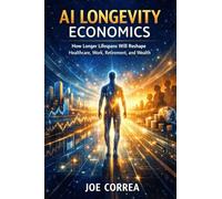 AI Longevity Economics: How Longer Lifespans Will Reshape Healthcare, Work, Retirement, and Wealth (9)
