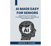 AI Made Easy for Seniors: Discover the Joy of Artificial Intelligence - A Step-by-Step Guide for Curious Minds Over 60 (AI MADE SIMPLE)