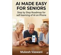 AI MADE EASY FOR SENIORS: Step by Step Roadmap for Self-Learning of AI on Phone (Self Learning with AI)