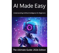 AI Made Easy: Understanding Artificial Intelligence for Beginners in Year 2026