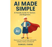 AI Made Simple: A Friendly Guide for Seniors and Beginners