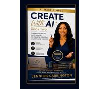AI Made Simple Create with Al. Book Two: Turn your Ideas into digital