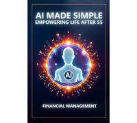 AI Made Simple: Empowering Life After 55: Financial Management Handbook